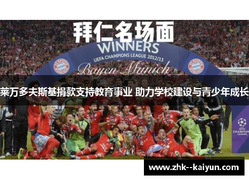 莱万多夫斯基捐款支持教育事业 助力学校建设与青少年成长