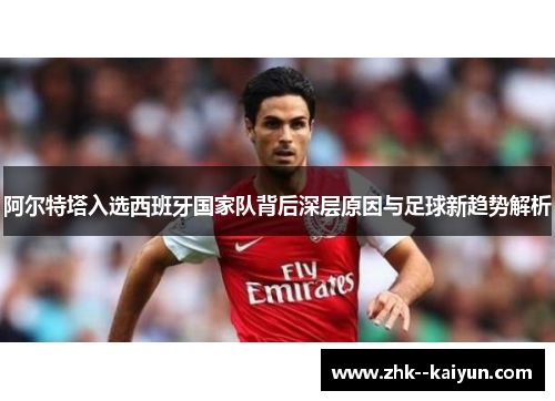 阿尔特塔入选西班牙国家队背后深层原因与足球新趋势解析