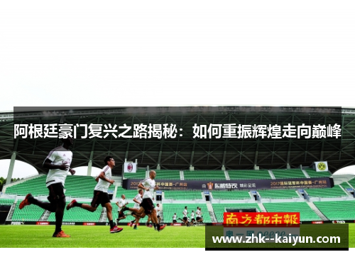 阿根廷豪门复兴之路揭秘：如何重振辉煌走向巅峰