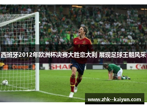 西班牙2012年欧洲杯决赛大胜意大利 展现足球王朝风采