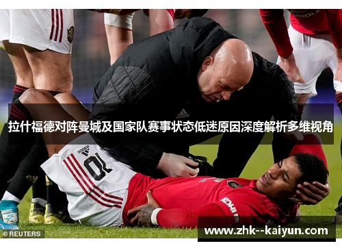 拉什福德对阵曼城及国家队赛事状态低迷原因深度解析多维视角