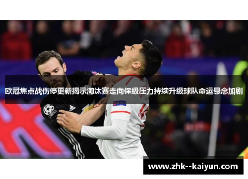 欧冠焦点战伤停更新揭示淘汰赛走向保级压力持续升级球队命运悬念加剧