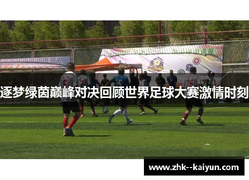 逐梦绿茵巅峰对决回顾世界足球大赛激情时刻