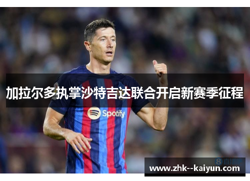 加拉尔多执掌沙特吉达联合开启新赛季征程