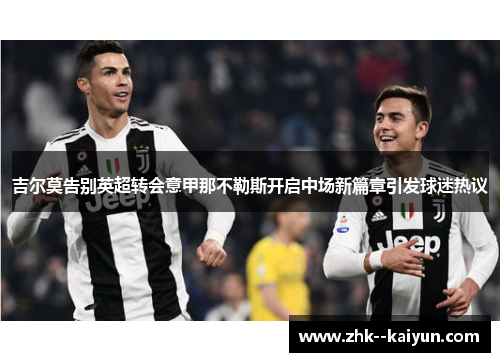 吉尔莫告别英超转会意甲那不勒斯开启中场新篇章引发球迷热议