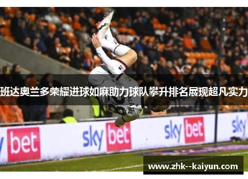 班达奥兰多荣耀进球如麻助力球队攀升排名展现超凡实力