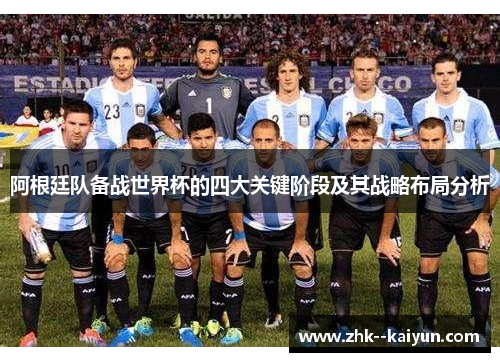 阿根廷队备战世界杯的四大关键阶段及其战略布局分析